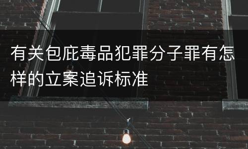 有关包庇毒品犯罪分子罪有怎样的立案追诉标准