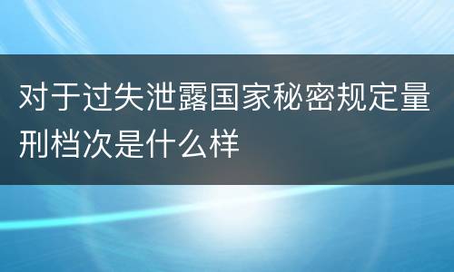 对于过失泄露国家秘密规定量刑档次是什么样