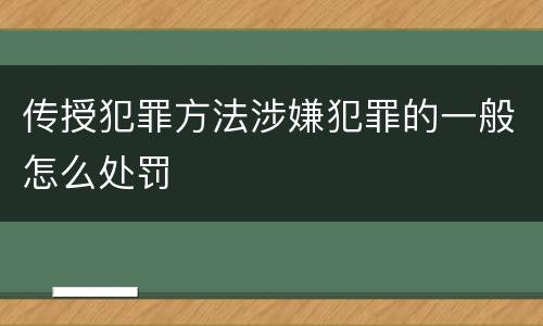 传授犯罪方法涉嫌犯罪的一般怎么处罚