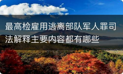 最高检雇用逃离部队军人罪司法解释主要内容都有哪些