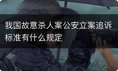 我国故意杀人案公安立案追诉标准有什么规定