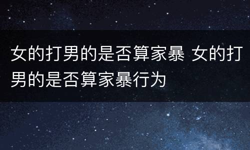 女的打男的是否算家暴 女的打男的是否算家暴行为