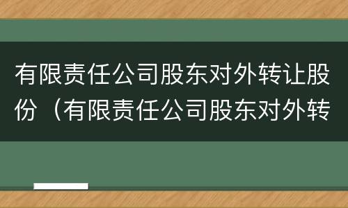 有限责任公司股东对外转让股份（有限责任公司股东对外转让股份分录）