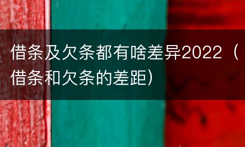 借条及欠条都有啥差异2022(借条和欠条的差距)