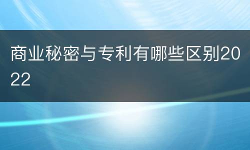 商业秘密与专利有哪些区别2022