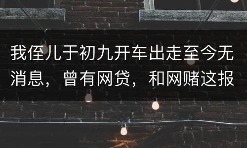 我侄儿于初九开车出走至今无消息，曾有网贷，和网赌这报警警方会接警吗