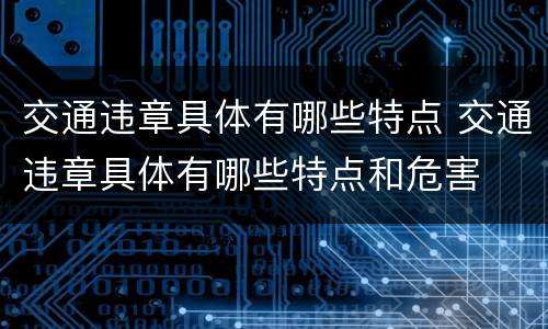 交通违章具体有哪些特点 交通违章具体有哪些特点和危害