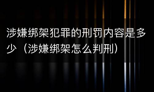 涉嫌绑架犯罪的刑罚内容是多少（涉嫌绑架怎么判刑）