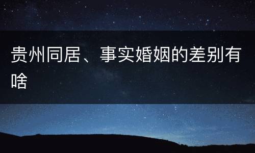 贵州同居、事实婚姻的差别有啥