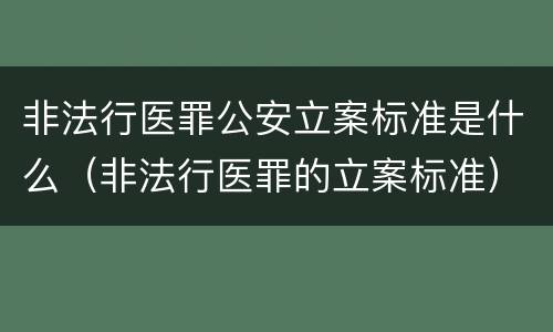 非法行医罪公安立案标准是什么（非法行医罪的立案标准）