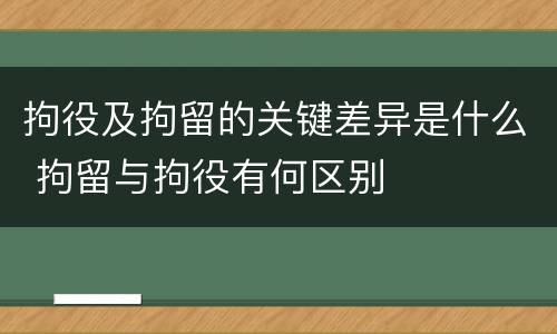拘役及拘留的关键差异是什么 拘留与拘役有何区别