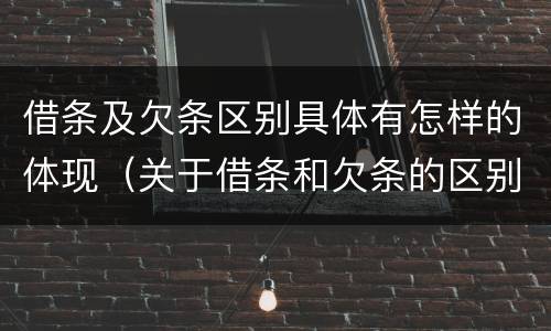 借条及欠条区别具体有怎样的体现（关于借条和欠条的区别）