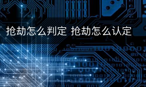 抢劫怎么判定 抢劫怎么认定
