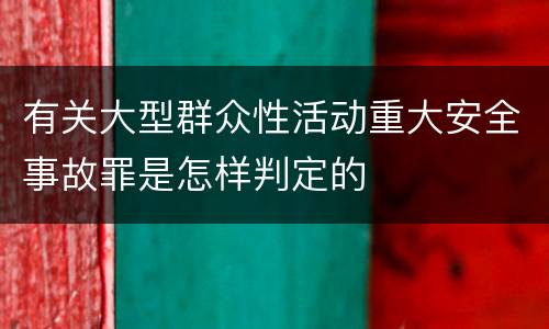 有关大型群众性活动重大安全事故罪是怎样判定的