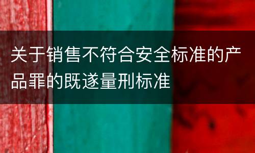 关于销售不符合安全标准的产品罪的既遂量刑标准