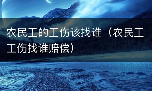 农民工的工伤该找谁（农民工工伤找谁赔偿）