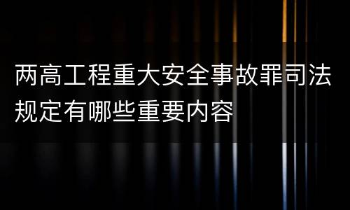 两高工程重大安全事故罪司法规定有哪些重要内容