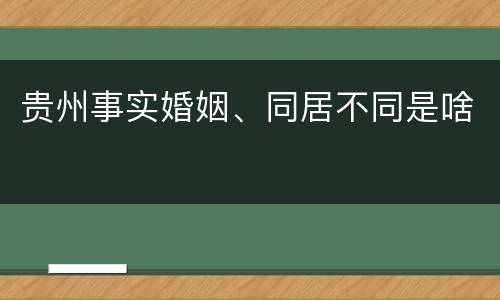 贵州事实婚姻、同居不同是啥