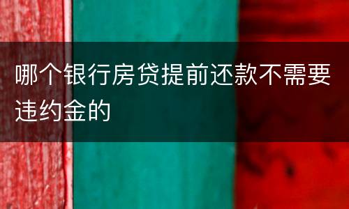 哪个银行房贷提前还款不需要违约金的