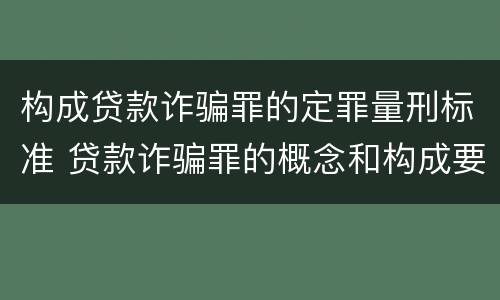 构成贷款诈骗罪的定罪量刑标准 贷款诈骗罪的概念和构成要件