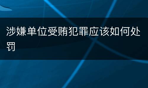 涉嫌单位受贿犯罪应该如何处罚