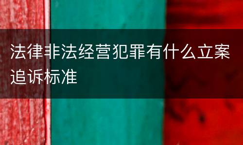 法律非法经营犯罪有什么立案追诉标准