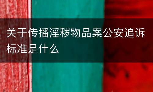 关于传播淫秽物品案公安追诉标准是什么