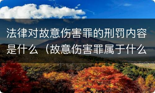 法律对故意伤害罪的刑罚内容是什么（故意伤害罪属于什么法律）