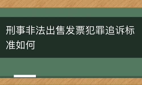 刑事非法出售发票犯罪追诉标准如何