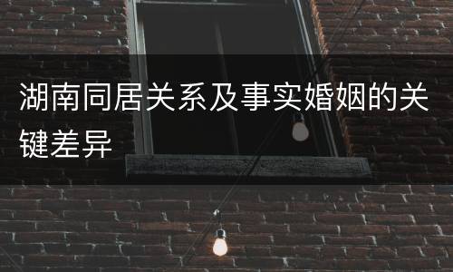湖南同居关系及事实婚姻的关键差异