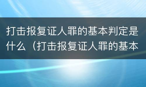 打击报复证人罪的基本判定是什么（打击报复证人罪的基本判定是什么标准）