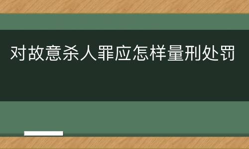 对故意杀人罪应怎样量刑处罚