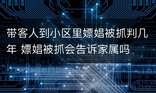 带客人到小区里嫖娼被抓判几年 嫖娼被抓会告诉家属吗
