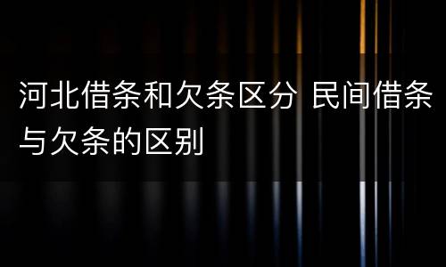 河北借条和欠条区分 民间借条与欠条的区别