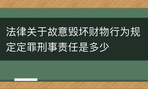 法律关于故意毁坏财物行为规定定罪刑事责任是多少