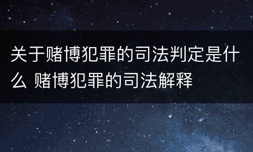 关于赌博犯罪的司法判定是什么 赌博犯罪的司法解释