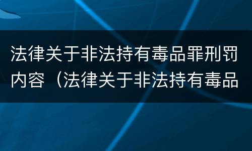 法律关于非法持有毒品罪刑罚内容（法律关于非法持有毒品罪刑罚内容有哪些）
