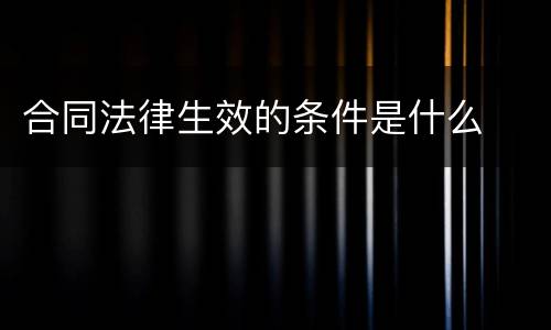 合同法律生效的条件是什么