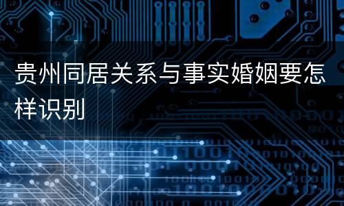 贵州同居关系与事实婚姻要怎样识别