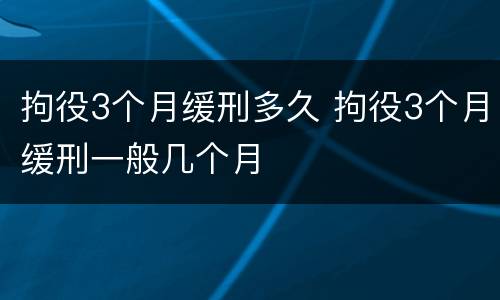 拘役3个月缓刑多久 拘役3个月缓刑一般几个月