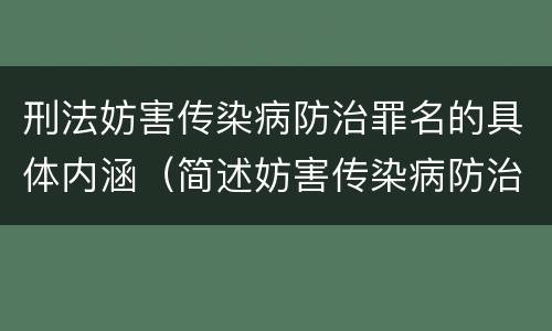 刑法妨害传染病防治罪名的具体内涵（简述妨害传染病防治罪的概念与构成）