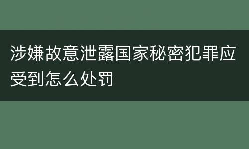 涉嫌故意泄露国家秘密犯罪应受到怎么处罚