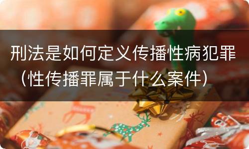 刑法是如何定义传播性病犯罪（性传播罪属于什么案件）