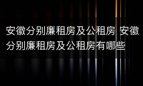 安徽分别廉租房及公租房 安徽分别廉租房及公租房有哪些