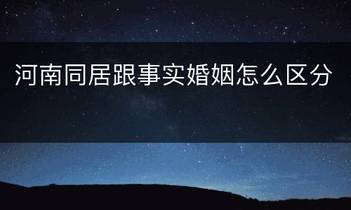 河南同居跟事实婚姻怎么区分