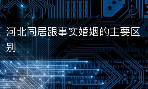 河北同居跟事实婚姻的主要区别