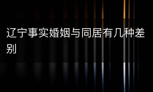 辽宁事实婚姻与同居有几种差别