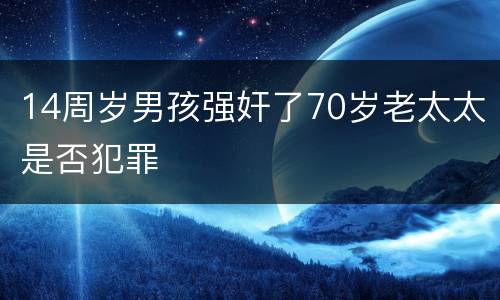 14周岁男孩强奸了70岁老太太是否犯罪