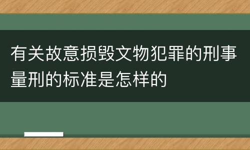 有关故意损毁文物犯罪的刑事量刑的标准是怎样的