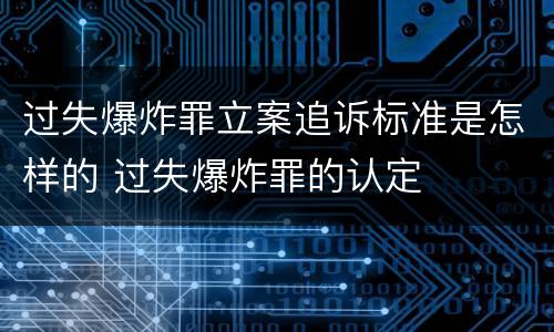 过失爆炸罪立案追诉标准是怎样的 过失爆炸罪的认定
